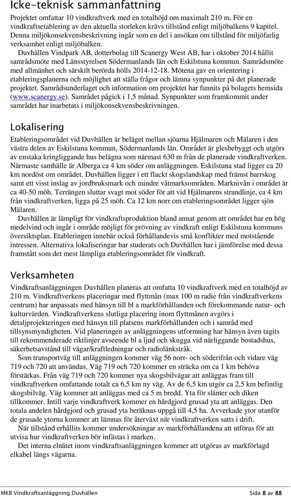 Duvhällen Vindpark AB, dotterbolag till Scanergy West AB, har i oktober 2014 hållit samrådsmöte med Länsstyrelsen Södermanlands län och Eskilstuna kommun.