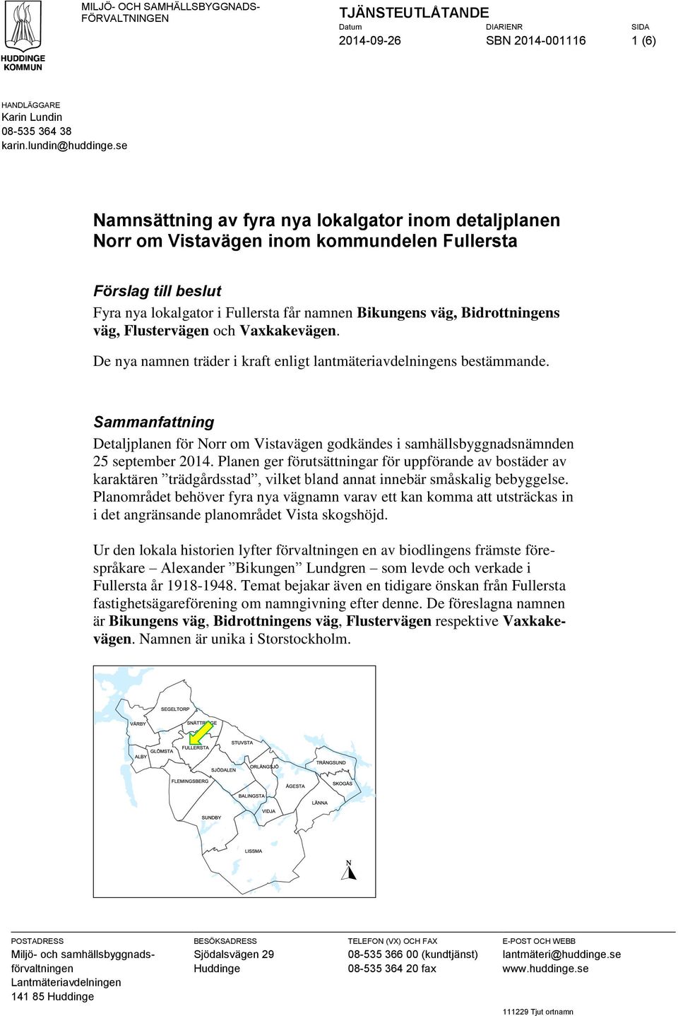 väg, Flustervägen och Vaxkakevägen. De nya namnen träder i kraft enligt lantmäteriavdelningens bestämmande.