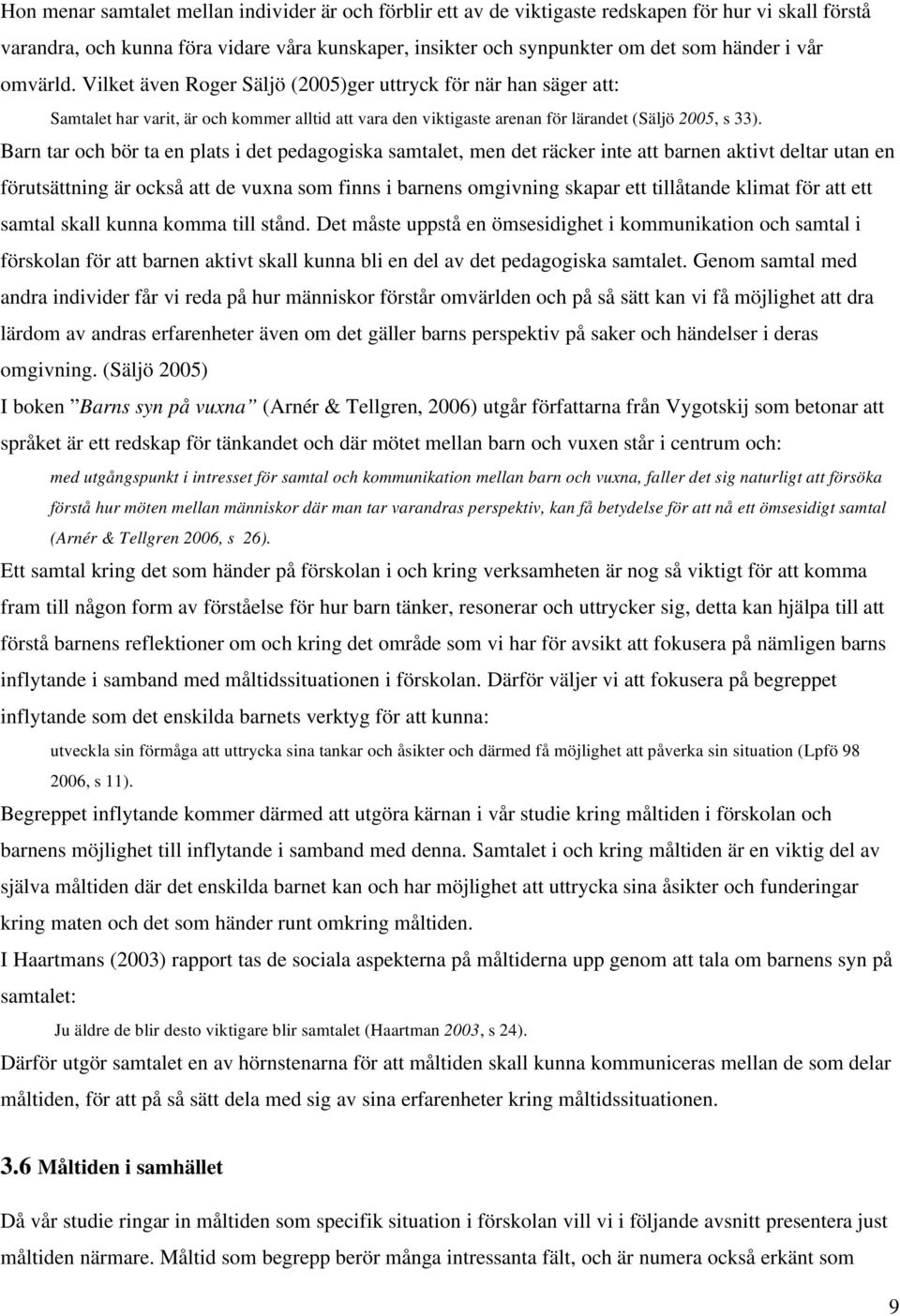 Barn tar och bör ta en plats i det pedagogiska samtalet, men det räcker inte att barnen aktivt deltar utan en förutsättning är också att de vuxna som finns i barnens omgivning skapar ett tillåtande