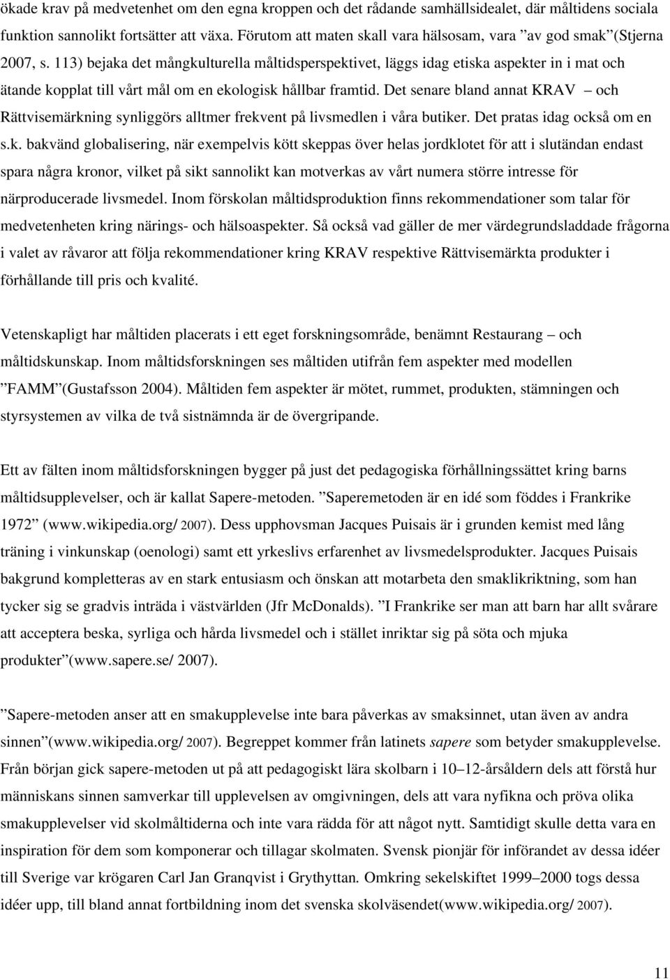 113) bejaka det mångkulturella måltidsperspektivet, läggs idag etiska aspekter in i mat och ätande kopplat till vårt mål om en ekologisk hållbar framtid.