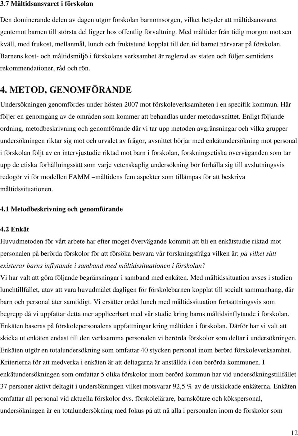 Barnens kost- och måltidsmiljö i förskolans verksamhet är reglerad av staten och följer samtidens rekommendationer, råd och rön. 4.