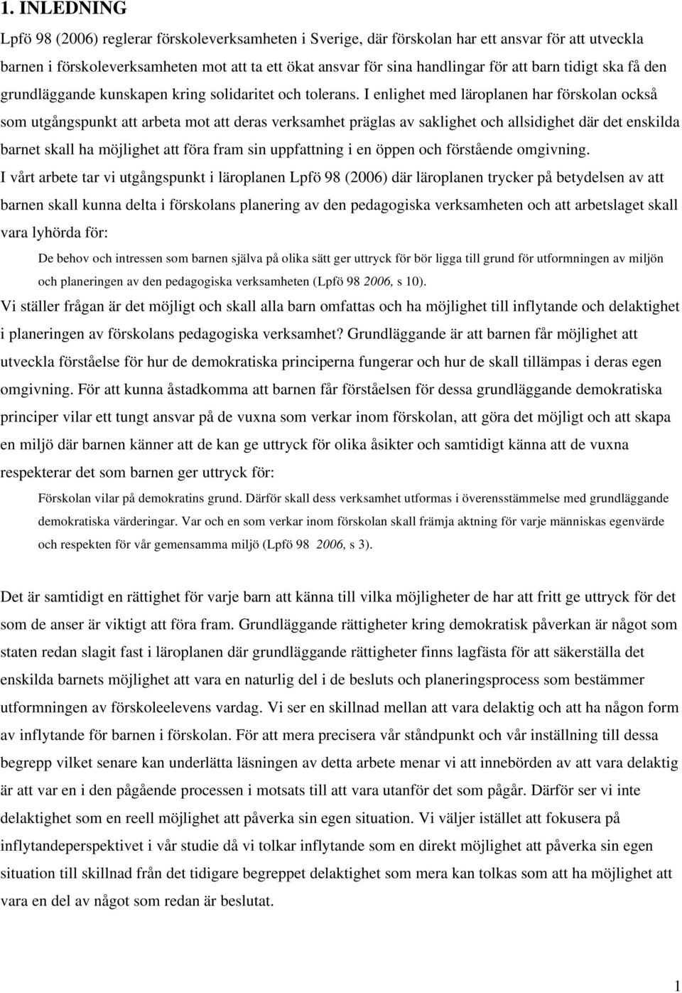 I enlighet med läroplanen har förskolan också som utgångspunkt att arbeta mot att deras verksamhet präglas av saklighet och allsidighet där det enskilda barnet skall ha möjlighet att föra fram sin