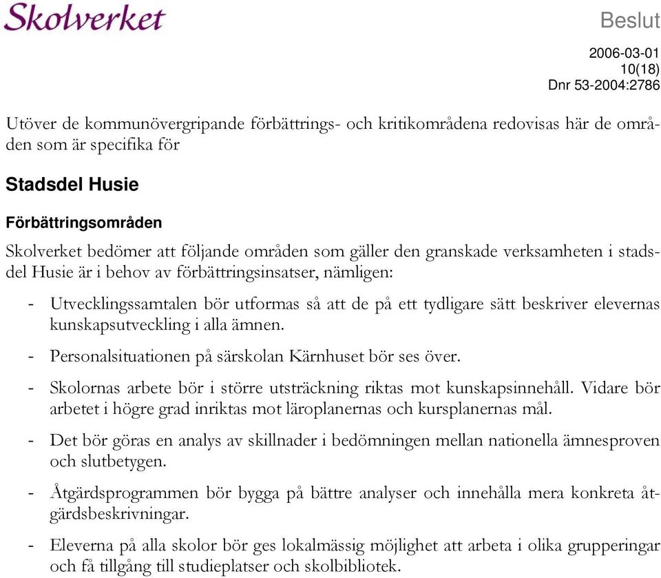 kunskapsutveckling i alla ämnen. - Personalsituationen på särskolan Kärnhuset bör ses över. - Skolornas arbete bör i större utsträckning riktas mot kunskapsinnehåll.