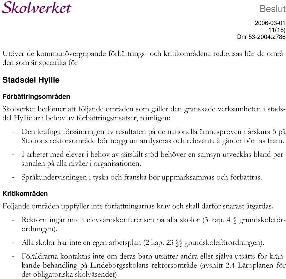 5 på Stadions rektorsområde bör noggrant analyseras och relevanta åtgärder bör tas fram.