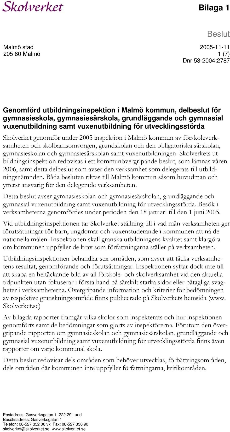 särskolan, gymnasieskolan och gymnasiesärskolan samt vuxenutbildningen.