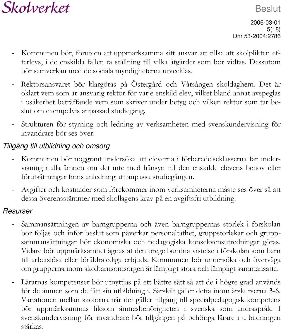 Det är oklart vem som är ansvarig rektor för varje enskild elev, vilket bland annat avspeglas i osäkerhet beträffande vem som skriver under betyg och vilken rektor som tar beslut om exempelvis