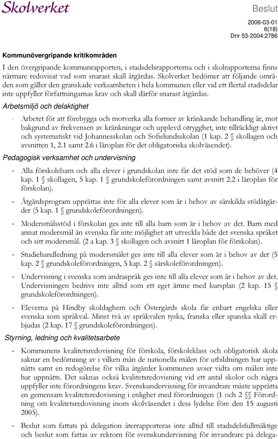 Arbetsmiljö och delaktighet - Arbetet för att förebygga och motverka alla former av kränkande behandling är, mot bakgrund av frekvensen av kränkningar och upplevd otrygghet, inte tillräckligt aktivt