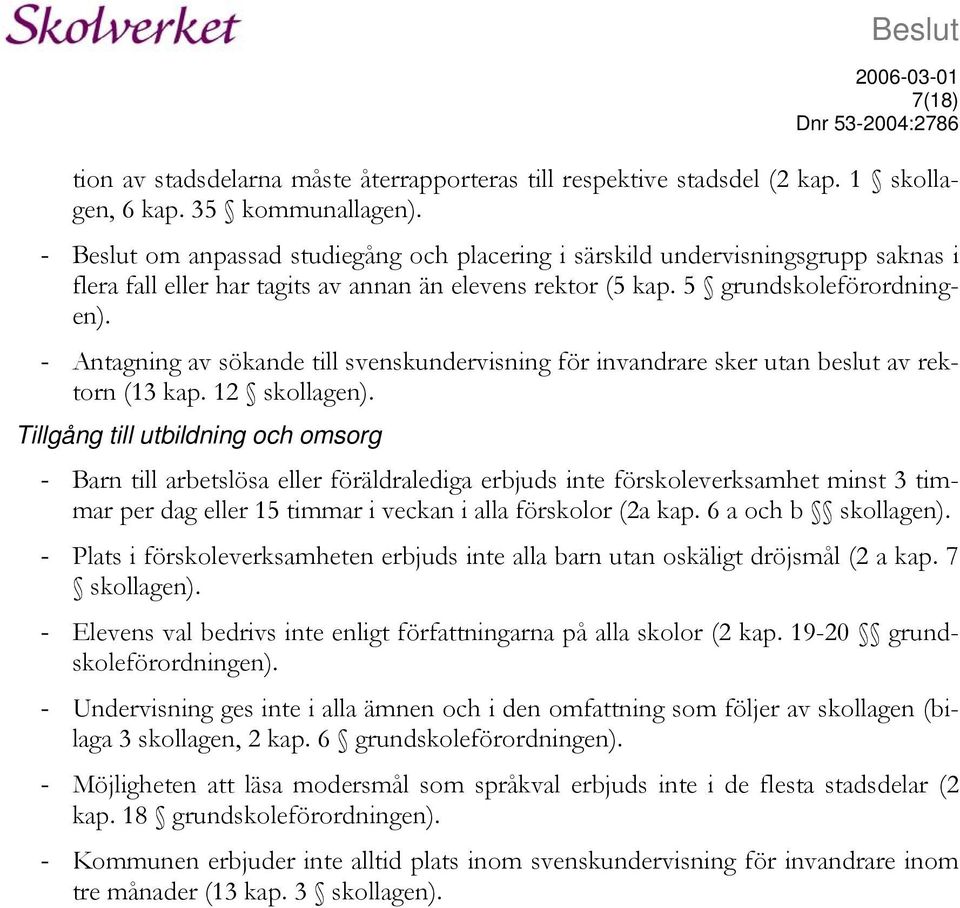 - Antagning av sökande till svenskundervisning för invandrare sker utan beslut av rektorn (13 kap. 12 skollagen).