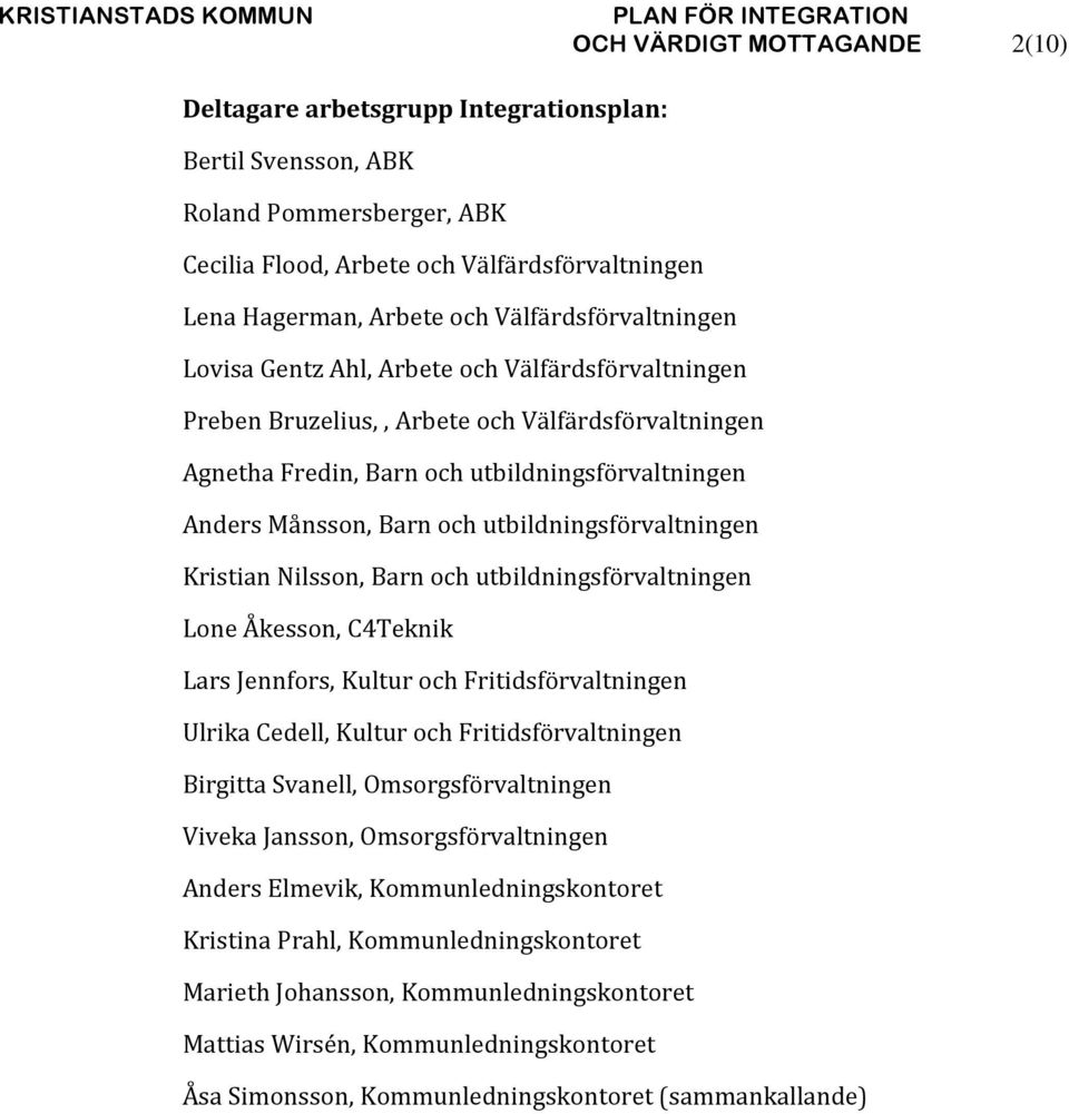 utbildningsförvaltningen Kristian Nilsson, Barn och utbildningsförvaltningen Lone Åkesson, C4Teknik Lars Jennfors, Kultur och Fritidsförvaltningen Ulrika Cedell, Kultur och Fritidsförvaltningen