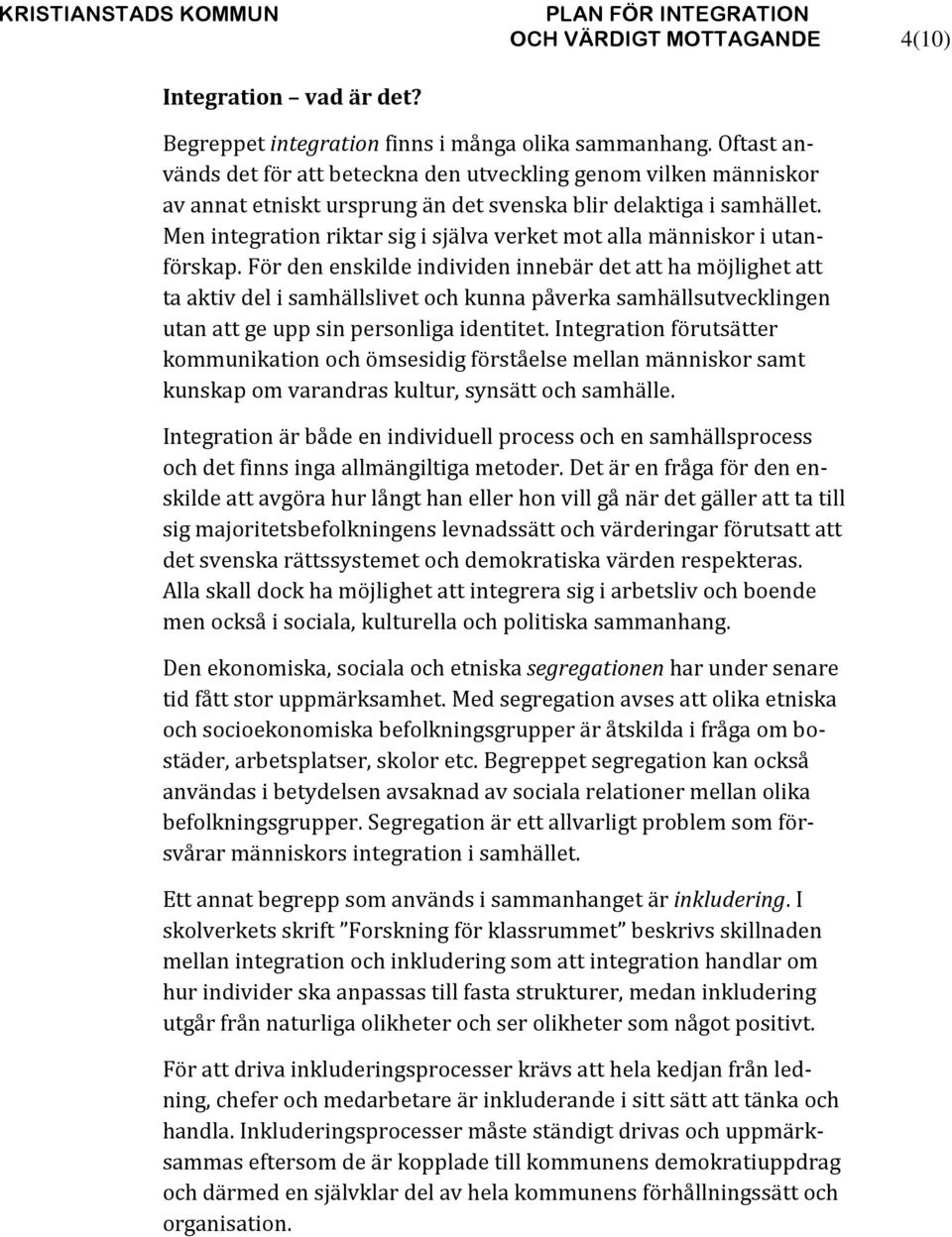 Men integration riktar sig i själva verket mot alla människor i utanförskap.