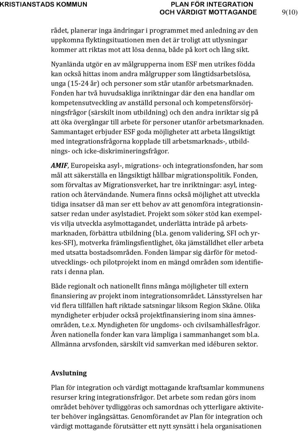 Nyanlända utgör en av målgrupperna inom ESF men utrikes födda kan också hittas inom andra målgrupper som långtidsarbetslösa, unga (15-24 år) och personer som står utanför arbetsmarknaden.