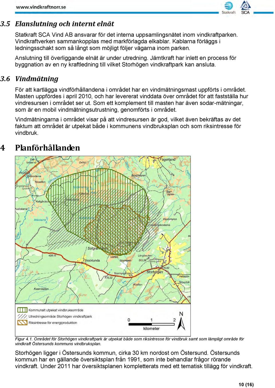 Jämtkraft har inlett en process för byggnation av en ny kraftledning till vilket Storhögen vindkraftpark kan ansluta. 3.