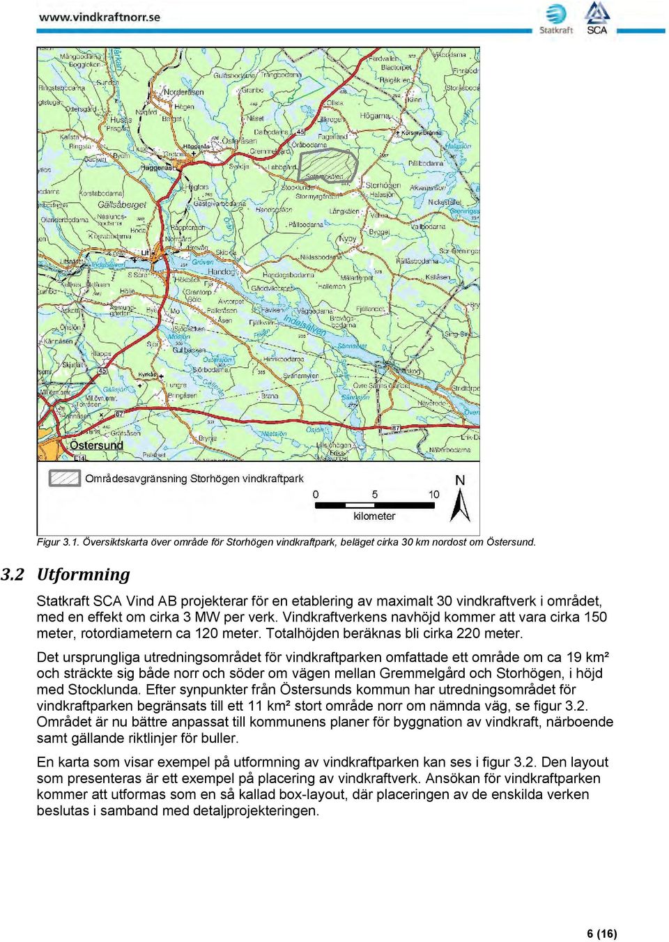 Det ursprungliga utredningsområdet för vindkraftparken omfattade ett område om ca 19 km² och sträckte sig både norr och söder om vägen mellan Gremmelgård och Storhögen, i höjd med Stocklunda.