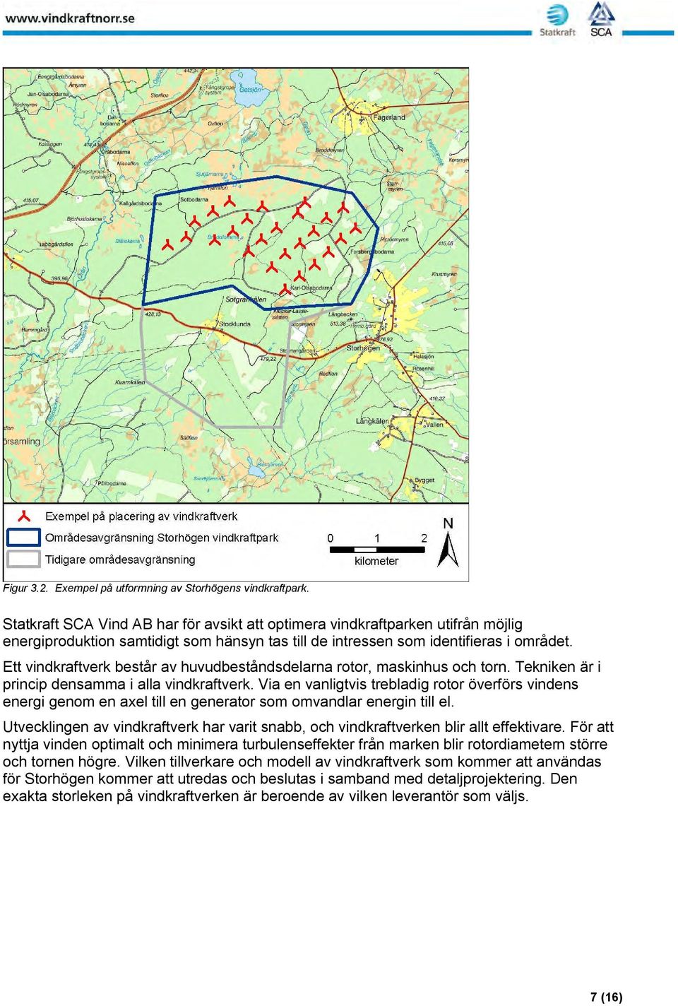 Ett vindkraftverk består av huvudbeståndsdelarna rotor, maskinhus och torn. Tekniken är i princip densamma i alla vindkraftverk.