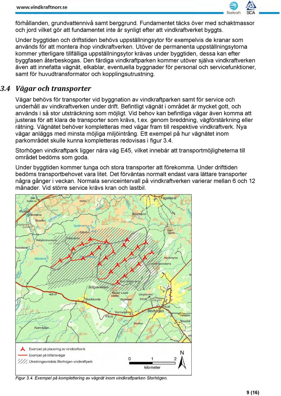 Utöver de permanenta uppställningsytorna kommer ytterligare tillfälliga uppställningsytor krävas under byggtiden, dessa kan efter byggfasen återbeskogas.