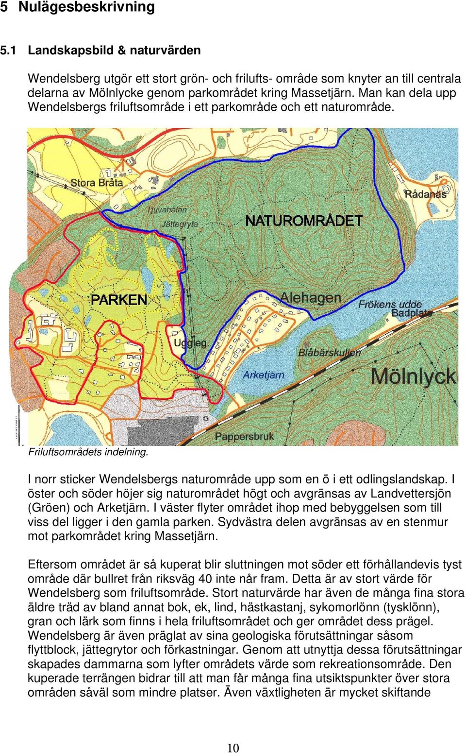 I öster och söder höjer sig naturområdet högt och avgränsas av Landvettersjön (Gröen) och Arketjärn. I väster flyter området ihop med bebyggelsen som till viss del ligger i den gamla parken.