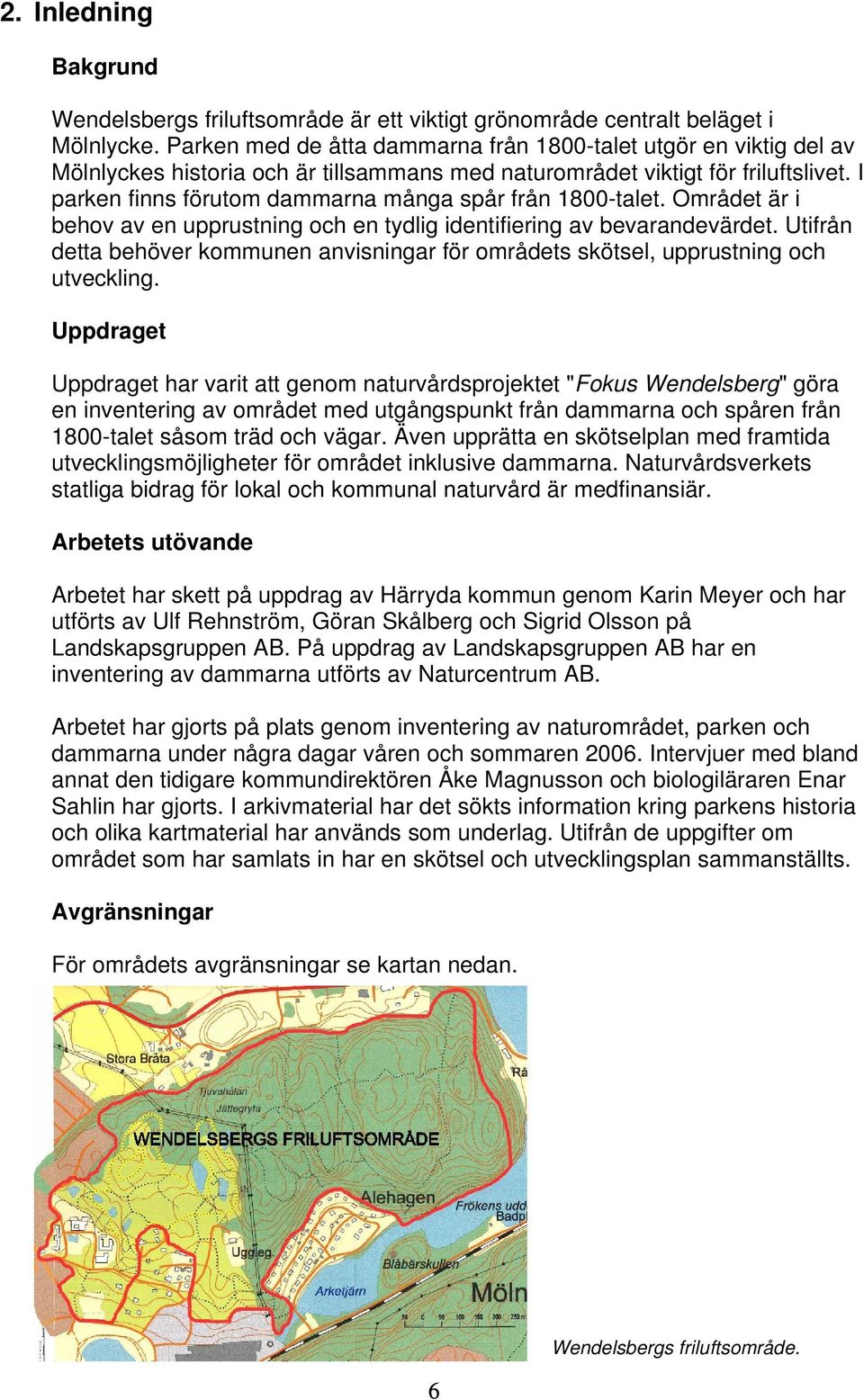 I parken finns förutom dammarna många spår från 1800-talet. Området är i behov av en upprustning och en tydlig identifiering av bevarandevärdet.