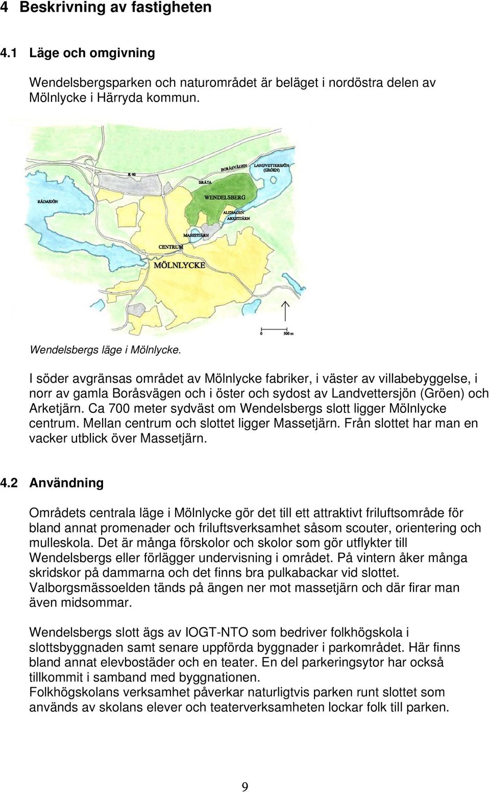 Ca 700 meter sydväst om Wendelsbergs slott ligger Mölnlycke centrum. Mellan centrum och slottet ligger Massetjärn. Från slottet har man en vacker utblick över Massetjärn. 4.