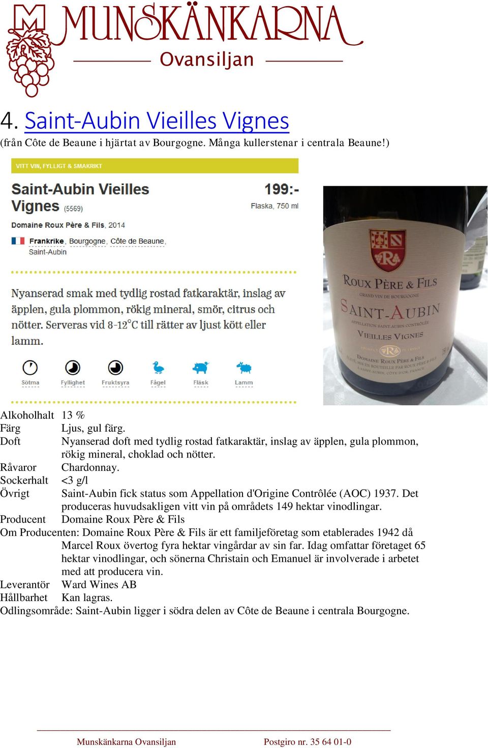 Övrigt Saint-Aubin fick status som Appellation d'origine Contrôlée (AOC) 1937. Det produceras huvudsakligen vitt vin på områdets 149 hektar vinodlingar.