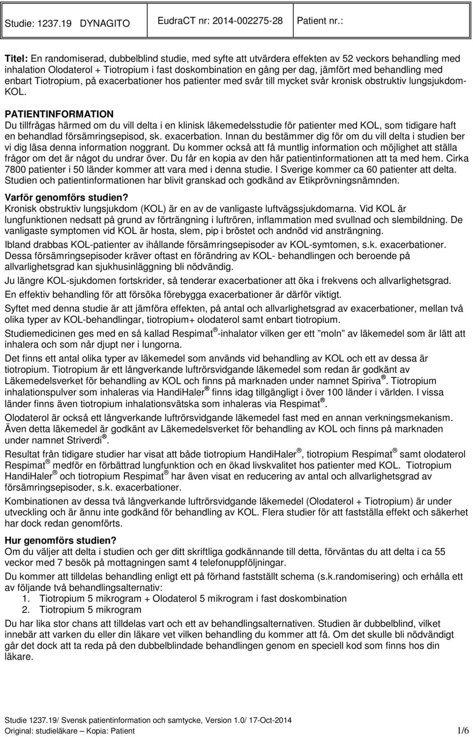 PATIENTINFORMATION Du tillfrågas härmed om du vill delta i en klinisk läkemedelsstudie för patienter med KOL, som tidigare haft en behandlad försämringsepisod, sk. exacerbation.