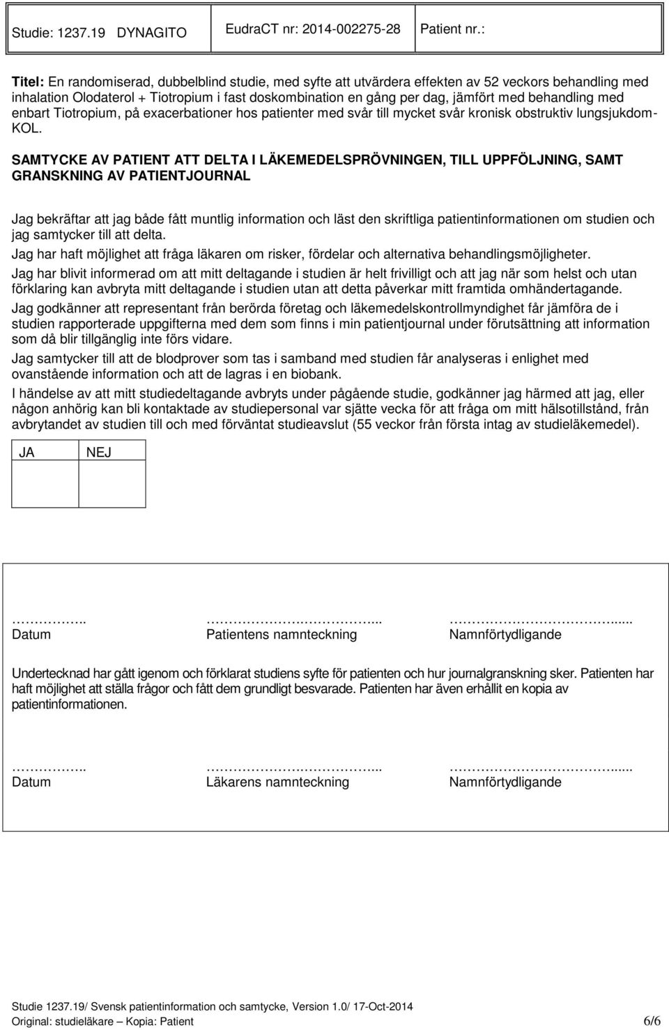 SAMTYCKE AV PATIENT ATT DELTA I LÄKEMEDELSPRÖVNINGEN, TILL UPPFÖLJNING, SAMT GRANSKNING AV PATIENTJOURNAL Jag bekräftar att jag både fått muntlig information och läst den skriftliga