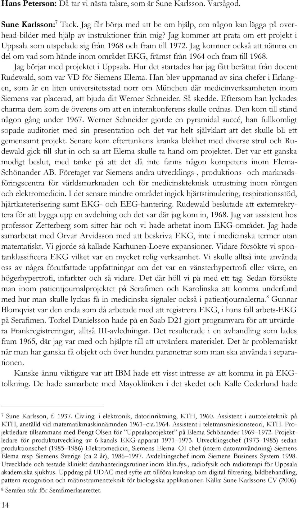 Jag kommer att prata om ett projekt i Uppsala som utspelade sig från 1968 och fram till 1972. Jag kommer också att nämna en del om vad som hände inom området EKG, främst från 1964 och fram till 1968.