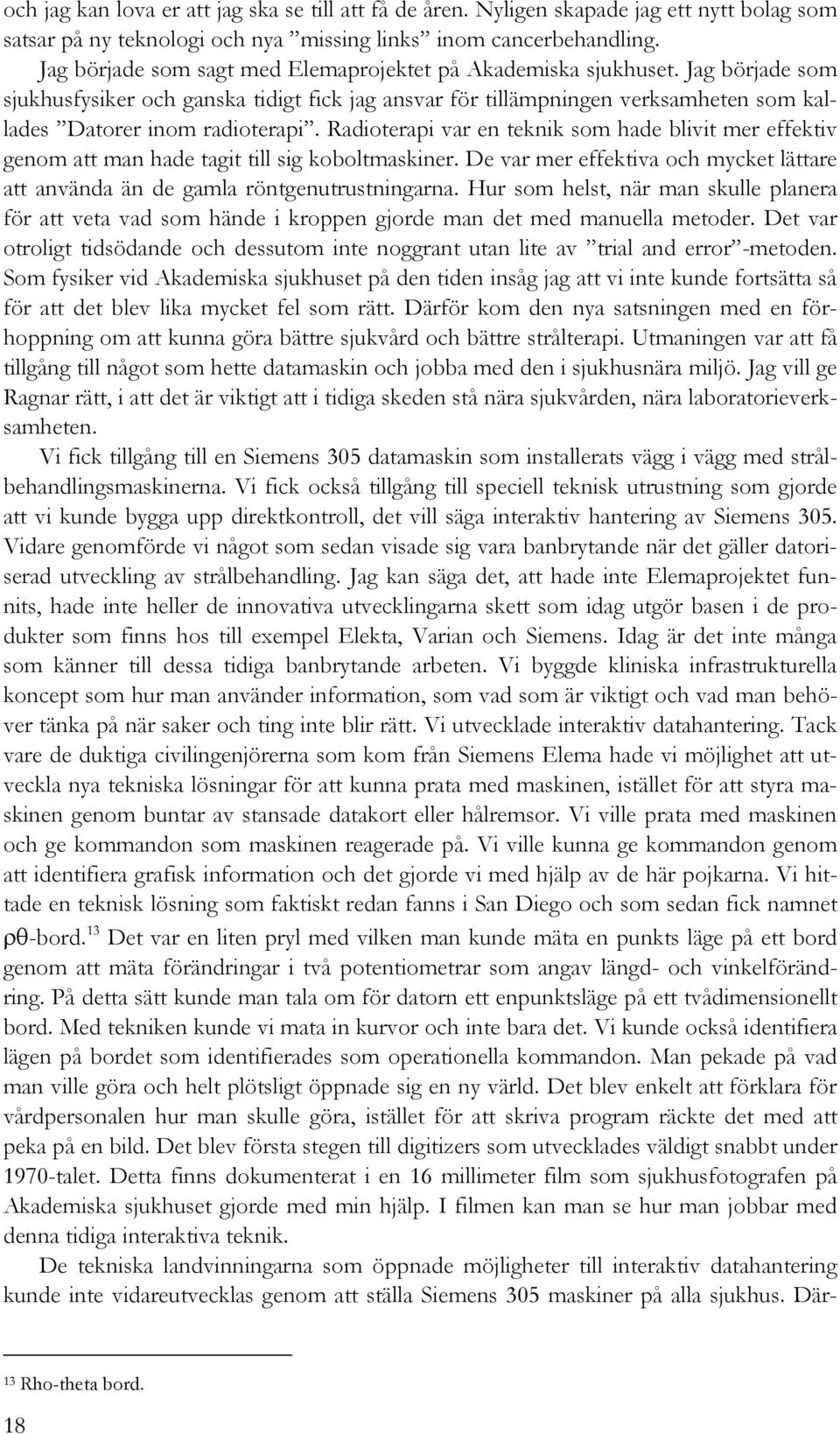 Radioterapi var en teknik som hade blivit mer effektiv genom att man hade tagit till sig koboltmaskiner. De var mer effektiva och mycket lättare att använda än de gamla röntgenutrustningarna.