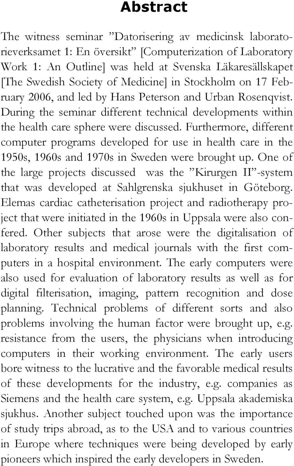 Furthermore, different computer programs developed for use in health care in the 1950s, 1960s and 1970s in Sweden were brought up.