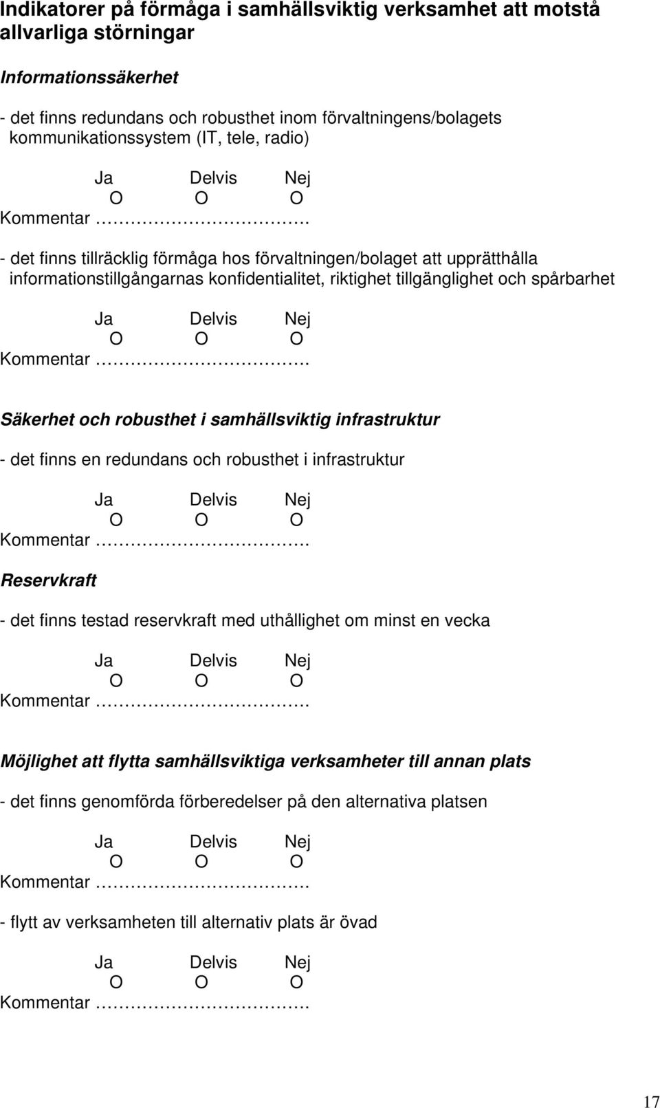 och spårbarhet Säkerhet och robusthet i samhällsviktig infrastruktur - det finns en redundans och robusthet i infrastruktur Reservkraft - det finns testad reservkraft med uthållighet om