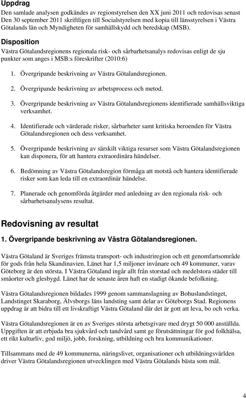 Disposition Västra Götalandsregionens regionala risk- och sårbarhetsanalys redovisas enligt de sju punkter som anges i MSB:s föreskrifter (2010:6) 1.