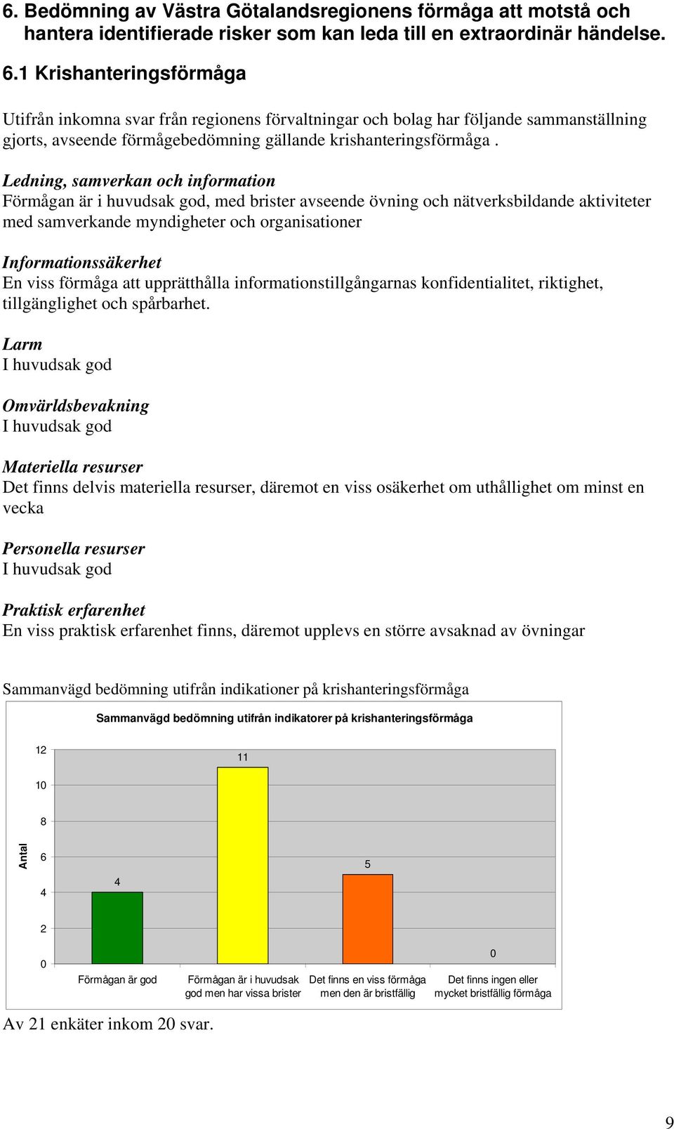 Ledning, samverkan och information Förmågan är i huvudsak god, med brister avseende övning och nätverksbildande aktiviteter med samverkande myndigheter och organisationer Informationssäkerhet En viss