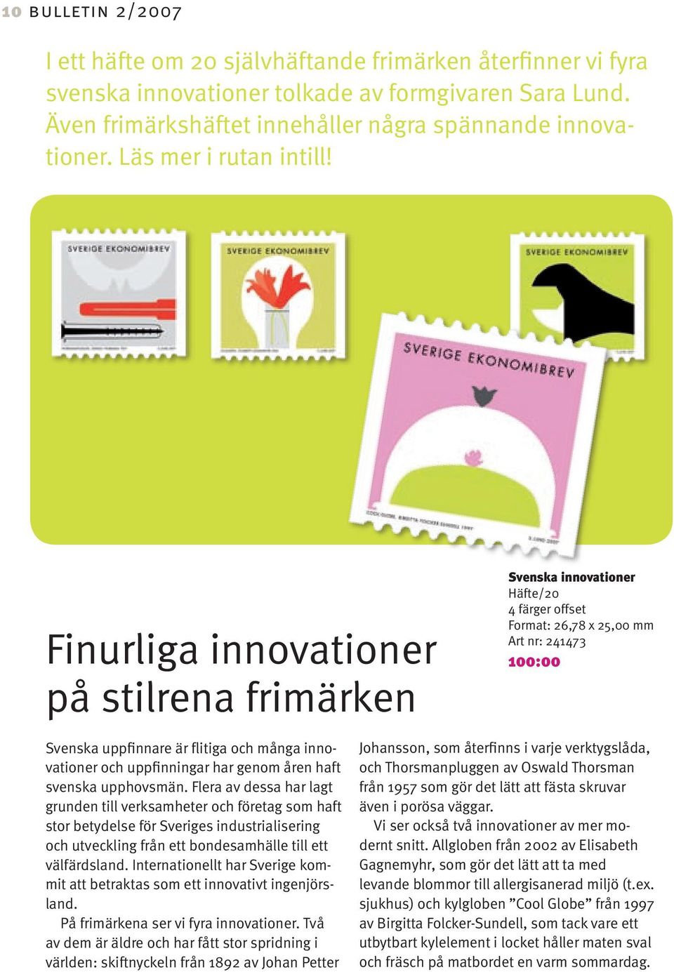 Finurliga innovationer på stilrena frimärken Svenska innovationer Häfte/20 4 färger offset Format: 26,78 x 25,00 mm Art nr: 241473 100:00 Svenska uppfinnare är flitiga och många innovationer och