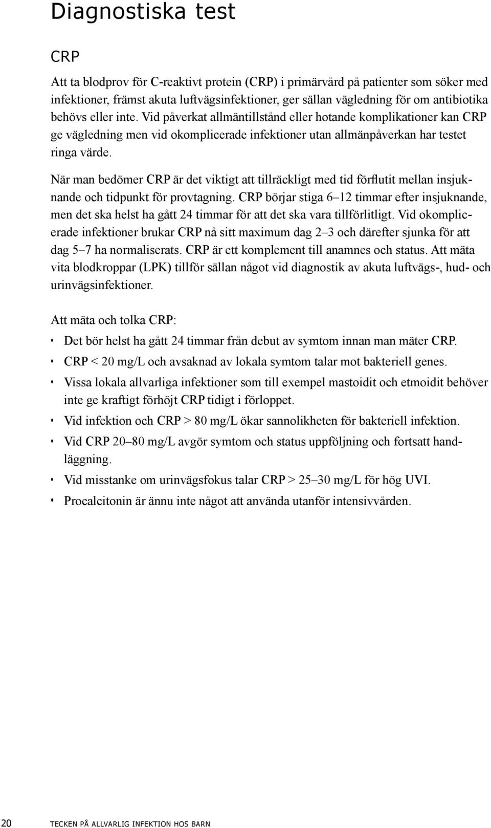 När man bedömer CRP är det viktigt att tillräckligt med tid förflutit mellan insjuknande och tidpunkt för provtagning.