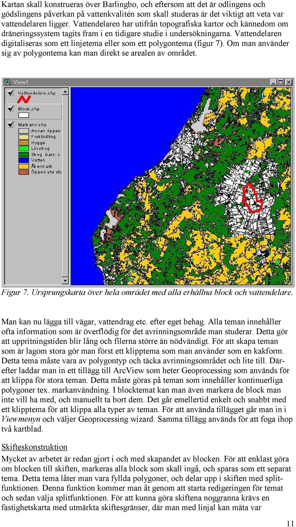 Vattendelaren digitaliseras som ett linjetema eller som ett polygontema (figur 7). Om man använder sig av polygontema kan man direkt se arealen av området. Figur 7.