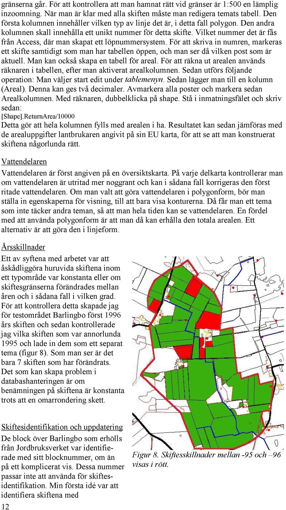 Vilket nummer det är fås från Access, där man skapat ett löpnummersystem. För att skriva in numren, markeras ett skifte samtidigt som man har tabellen öppen, och man ser då vilken post som är aktuell.