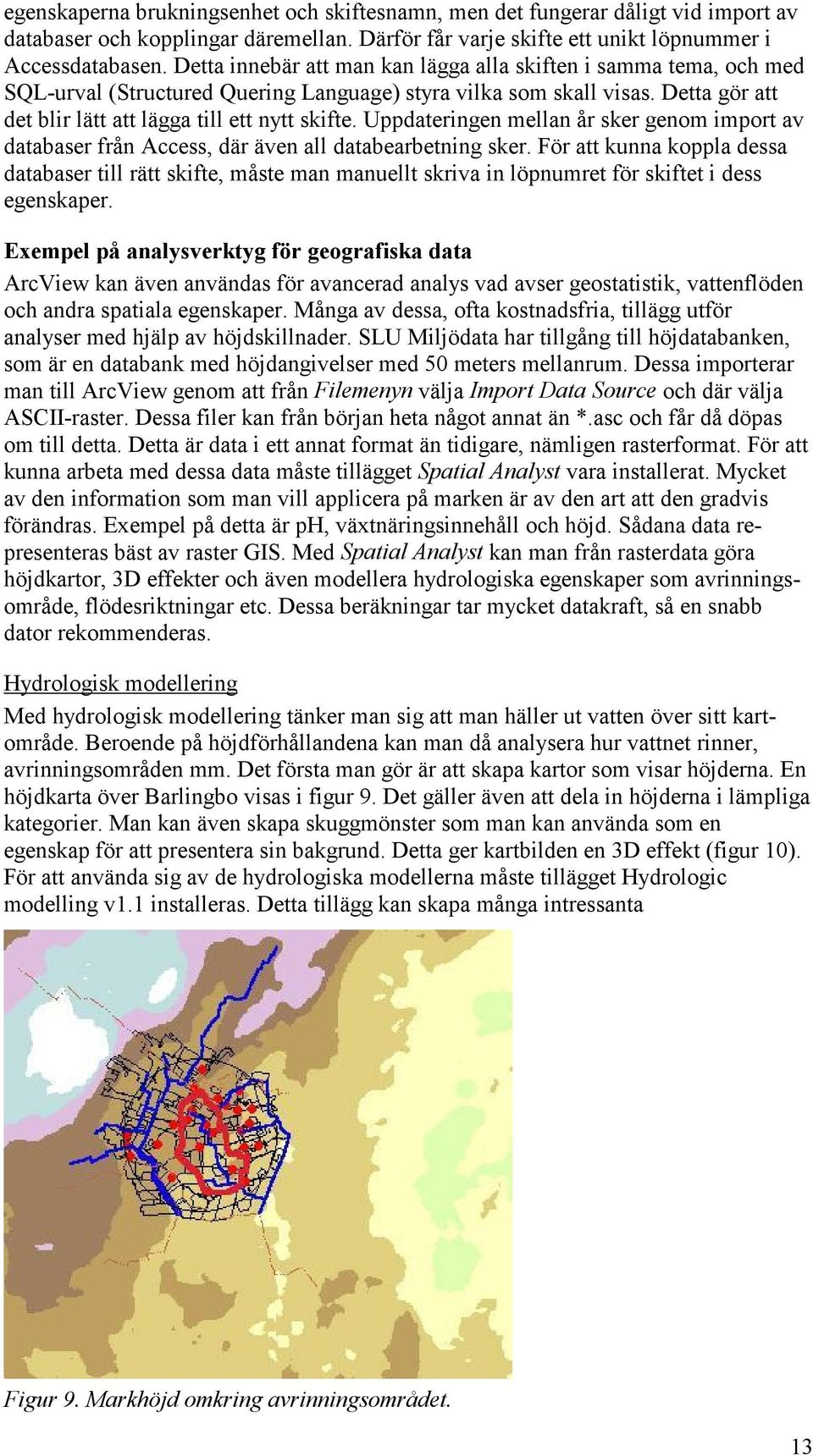 Uppdateringen mellan år sker genom import av databaser från Access, där även all databearbetning sker.