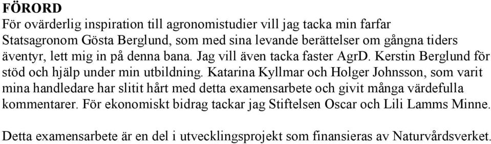 Katarina Kyllmar och Holger Johnsson, som varit mina handledare har slitit hårt med detta examensarbete och givit många värdefulla kommentarer.