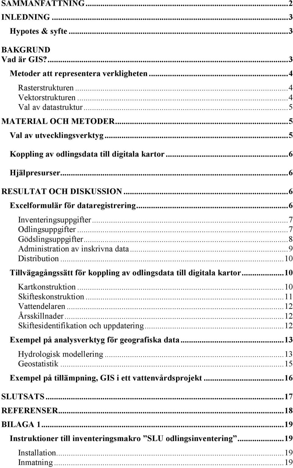 ..6 Inventeringsuppgifter...7 Odlingsuppgifter...7 Gödslingsuppgifter...8 Administration av inskrivna data...9 Distribution...10 Tillvägagångssätt för koppling av odlingsdata till digitala kartor.