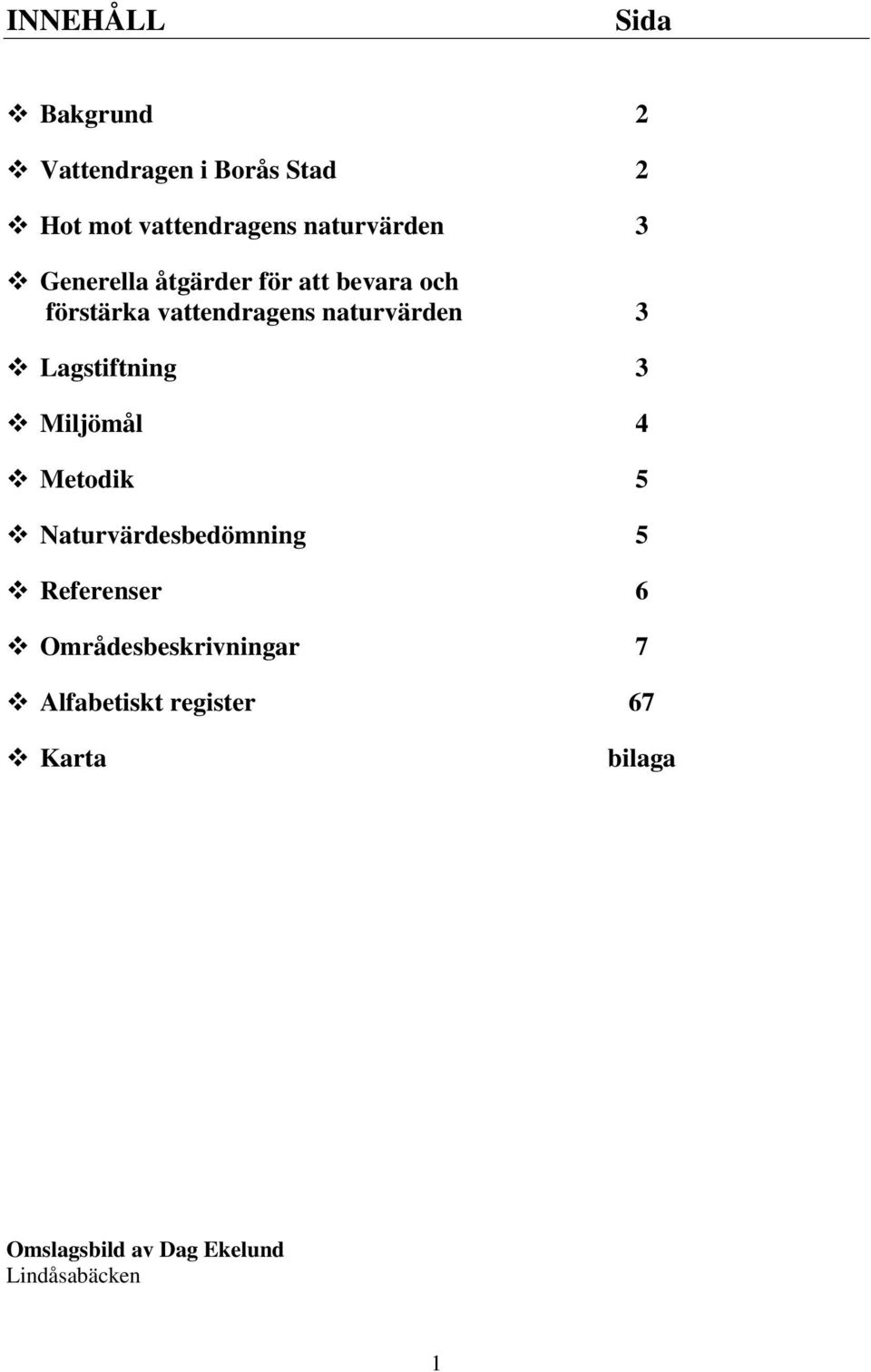 naturvärden 3 Lagstiftning 3 Miljömål 4 Metodik 5 Naturvärdesbedömning 5 Referenser