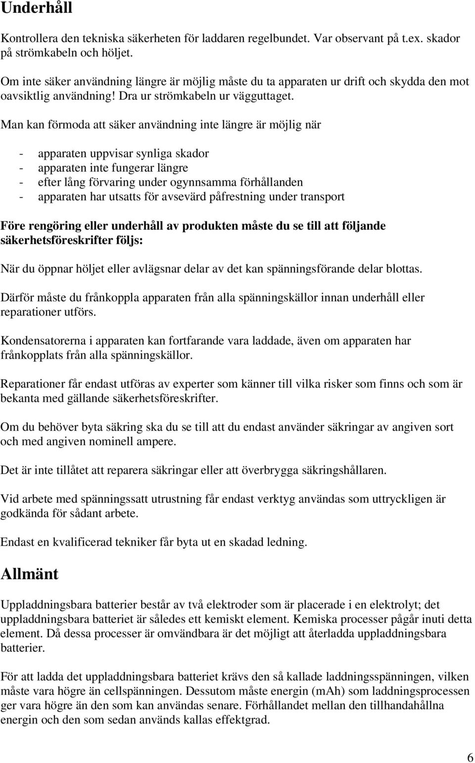 Man kan förmoda att säker användning inte längre är möjlig när - apparaten uppvisar synliga skador - apparaten inte fungerar längre - efter lång förvaring under ogynnsamma förhållanden - apparaten