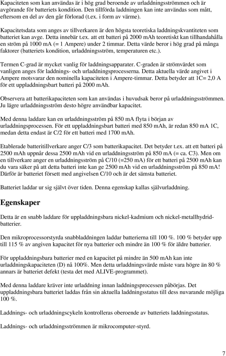 Kapacitetsdata som anges av tillverkaren är den högsta teoretiska laddningskvantiteten som batteriet kan avge. Detta innebär t.ex.