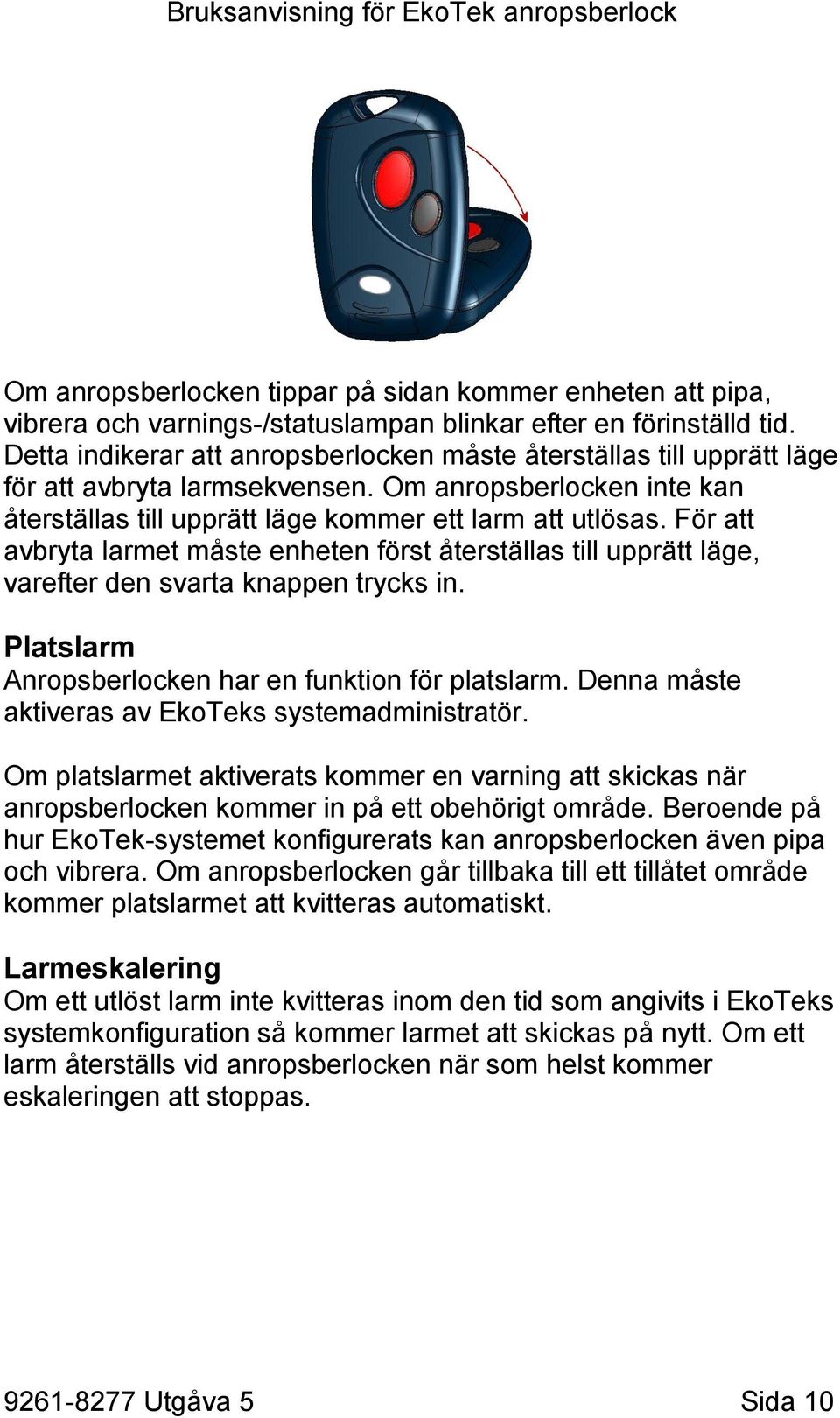 För att avbryta larmet måste enheten först återställas till upprätt läge, varefter den svarta knappen trycks in. Platslarm Anropsberlocken har en funktion för platslarm.