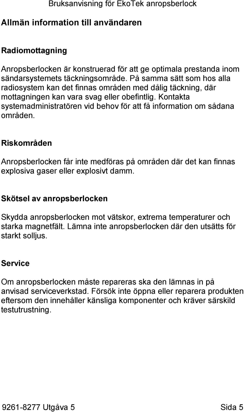 Kontakta systemadministratören vid behov för att få information om sådana områden. Riskområden Anropsberlocken får inte medföras på områden där det kan finnas explosiva gaser eller explosivt damm.