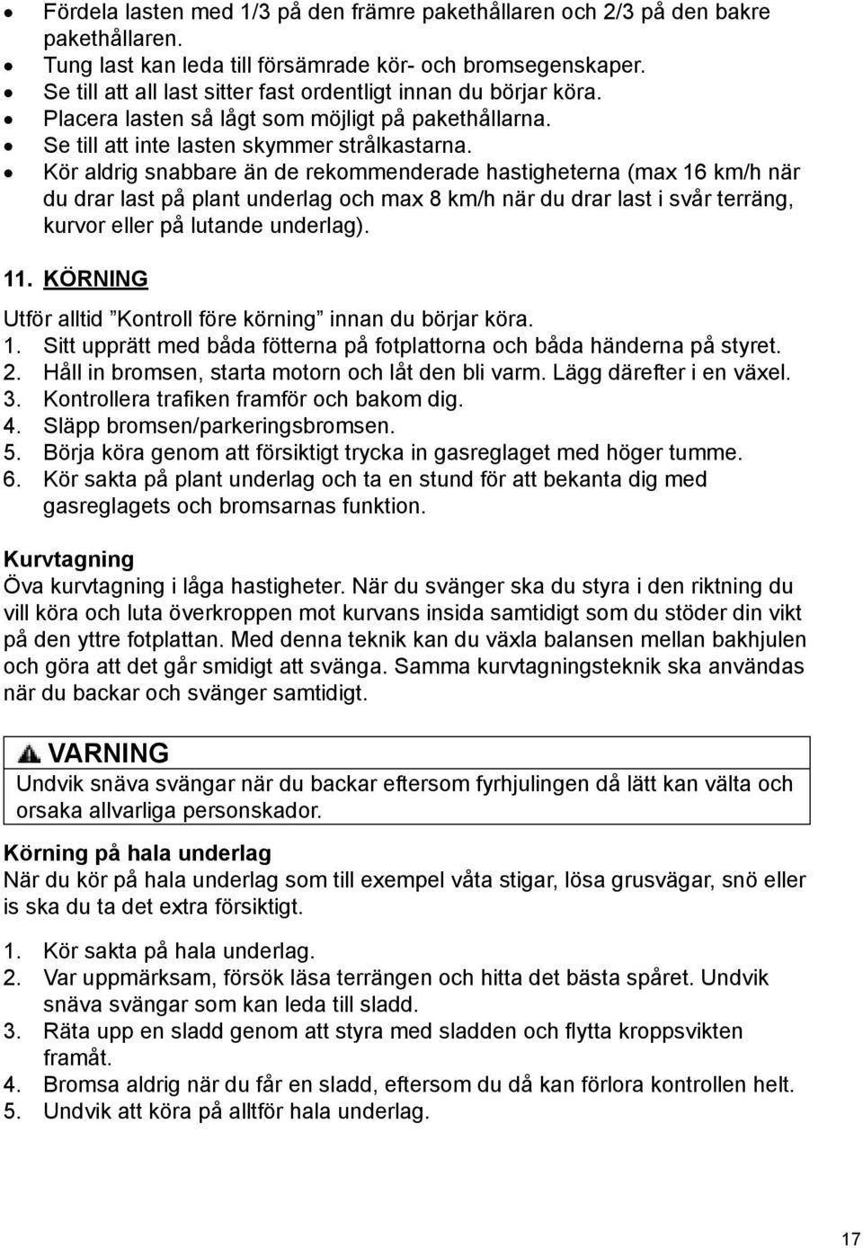 Kör aldrig snabbare än de rekommenderade hastigheterna (max 16 km/h när du drar last på plant underlag och max 8 km/h när du drar last i svår terräng, kurvor eller på lutande underlag). 11.