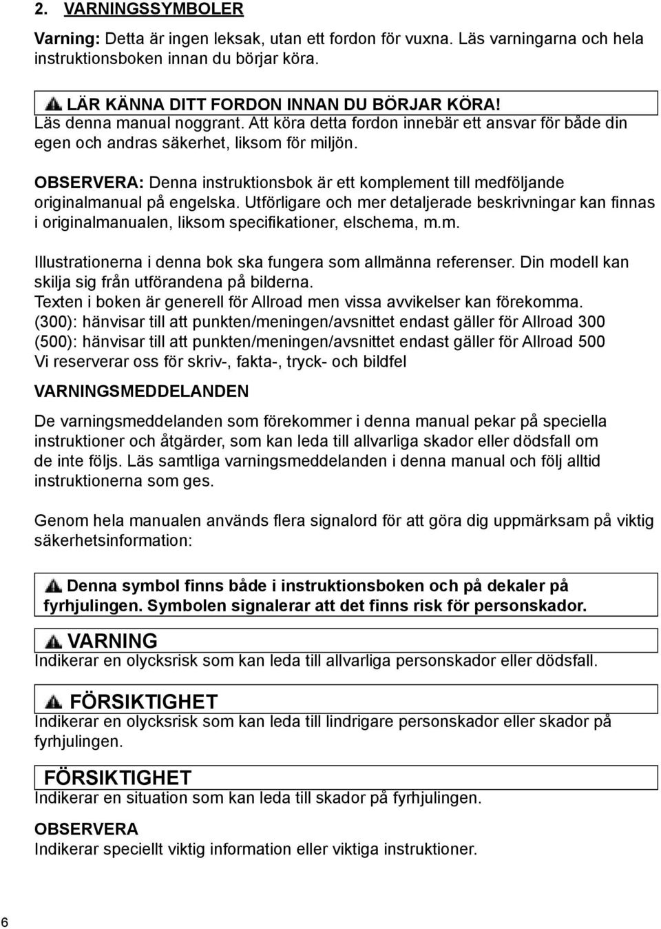 OBSERVERA: Denna instruktionsbok är ett komplement till medföljande originalmanual på engelska.