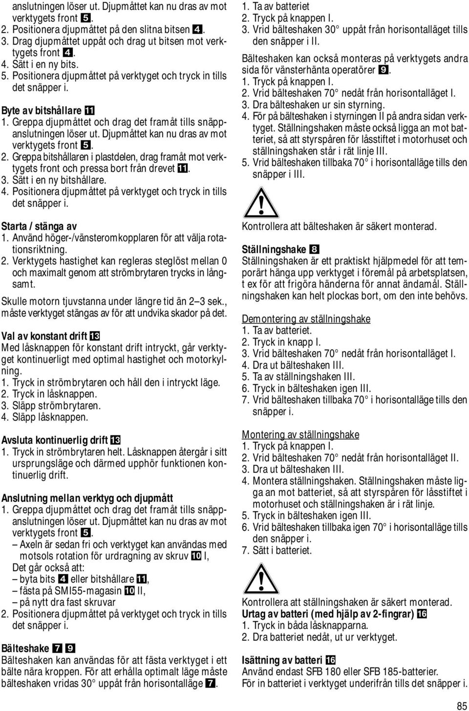 Djupmåttet kan nu dras av mot verktygets front. 2. Greppa bitshållaren i plastdelen, drag framåt mot verktygets front och pressa bort från drevet. 3. Sätt i en ny bitshållare. 4.