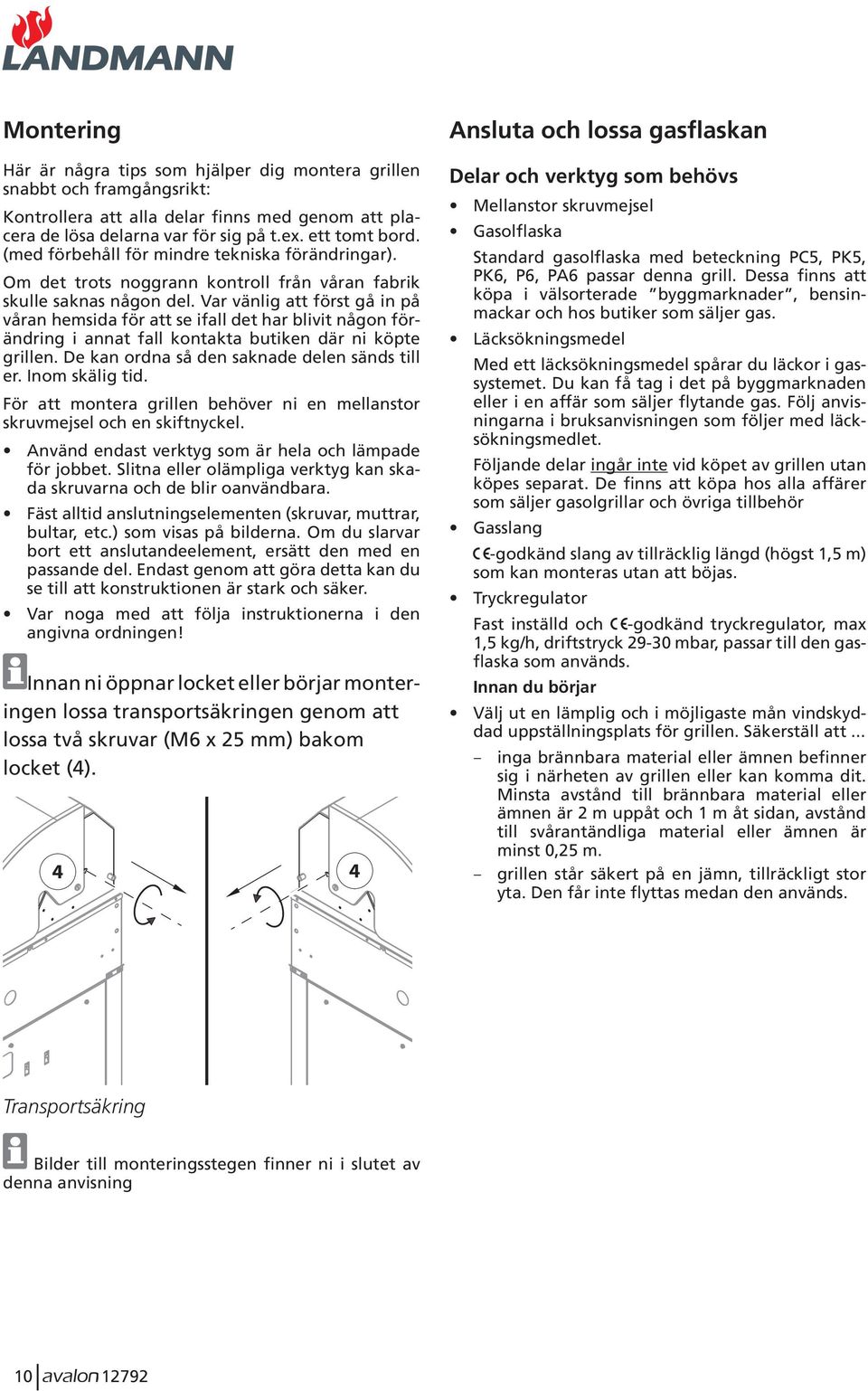 Var vänlig att först gå in på våran hemsida för att se ifall det har blivit någon förändring i annat fall kontakta butiken där ni köpte grillen. De kan ordna så den saknade delen sänds till er.