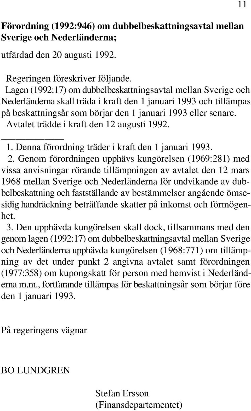 Avtalet trädde i kraft den 12 augusti 1992. 1. Denna förordning träder i kraft den 1 januari 1993. 2.