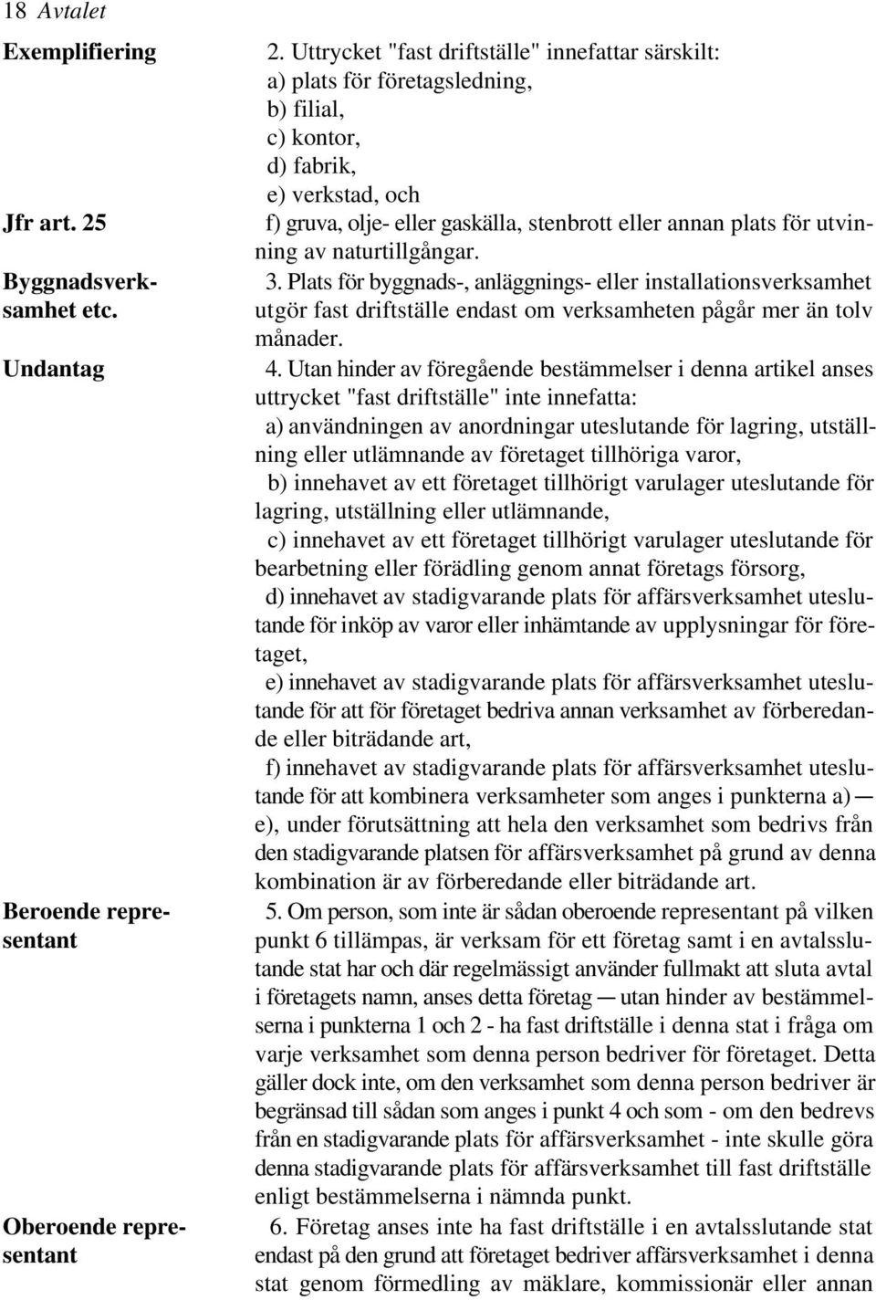 Uttrycket "fast driftställe" innefattar särskilt: a) plats för företagsledning, b) filial, c) kontor, d) fabrik, e) verkstad, och Undantag 4.