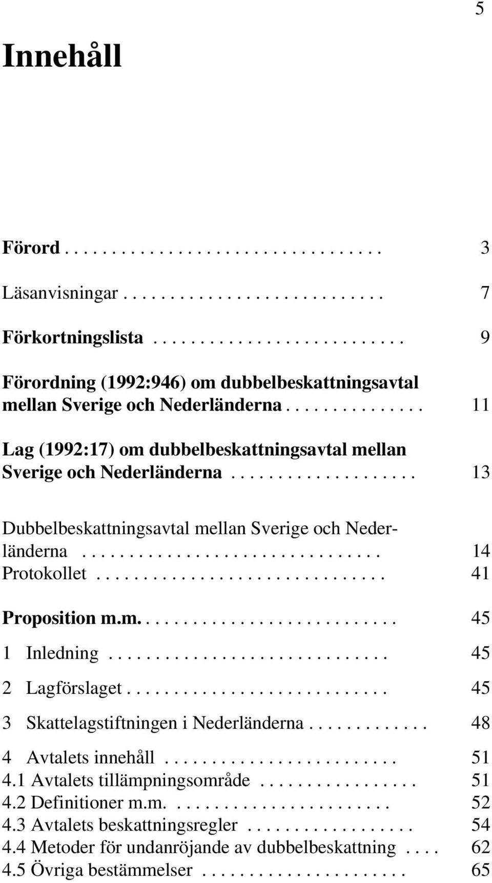 ................... 13 Dubbelbeskattningsavtal mellan Sverige och Nederländerna................................ 14 Protokollet............................... 41 Proposition m.m............................ 45 1 Inledning.